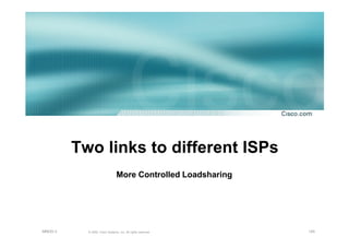 145© 2002, Cisco Systems, Inc. All rights reserved.AfNOG 3
Two links to different ISPs
More Controlled Loadsharing
 