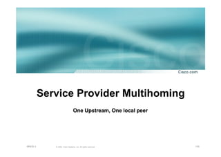 155© 2002, Cisco Systems, Inc. All rights reserved.AfNOG 3
Service Provider Multihoming
One Upstream, One local peerOne Upstream, One local peer
 