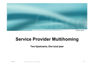 170© 2002, Cisco Systems, Inc. All rights reserved.AfNOG 3
Service Provider Multihoming
Two Upstreams, One local peerTwo Upstreams, One local peer
 