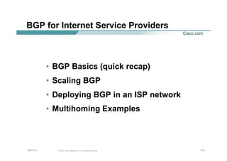 212212212© 2002, Cisco Systems, Inc. All rights reserved.AfNOG 3
BGP for Internet Service Providers
• BGP Basics (quick recap)
• Scaling BGP
• Deploying BGP in an ISP network
• Multihoming Examples
 