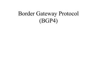 Border Gateway Protocol
(BGP4)
 