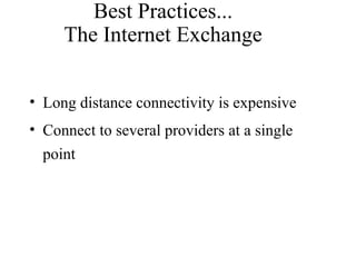 Best Practices...
The Internet Exchange
• Long distance connectivity is expensive
• Connect to several providers at a single
point
 