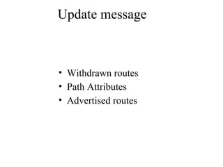 Update message
• Withdrawn routes
• Path Attributes
• Advertised routes
 