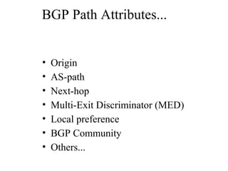BGP Path Attributes...
• Origin
• AS-path
• Next-hop
• Multi-Exit Discriminator (MED)
• Local preference
• BGP Community
• Others...
 