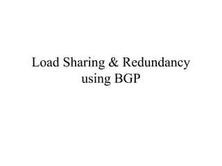 Load Sharing & Redundancy
using BGP
 