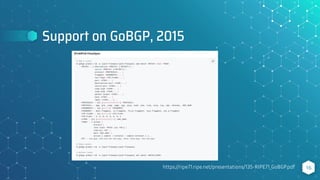 Support on GoBGP, 2015
16
https://ripe71.ripe.net/presentations/135-RIPE71_GoBGP.pdf
 