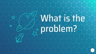 What is the
problem?
5
 