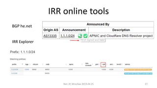 IRR online tools
Net::IP, Wrocław 2019.04.25 27
BGP he.net
IRR Explorer
 