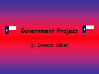 Government Project
By: Brandon Gilbert
 