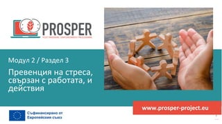 програма
за
овластяване
след
пандемията
www.prosper-project.eu
Превенция на стреса,
свързан с работата, и
действия
Модул 2 / Раздел 3
 