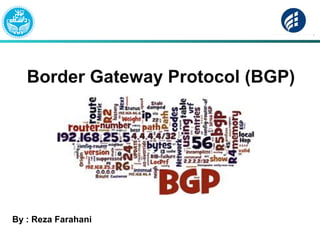 Border Gateway Protocol (BGP)
By : Reza Farahani
 