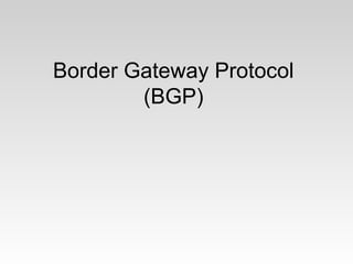 Border Gateway Protocol
(BGP)
 
