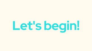 Let's begin!
 