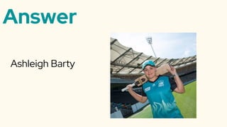Answer
Ashleigh Barty
 