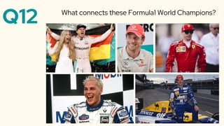 Q12 What connects these Formula1 World Champions?
 