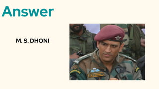 Answer
M. S. DHONI
 