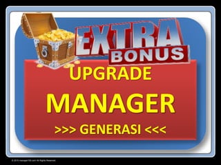 © 2015 manager100.com All Rights Reserved.
UPGRADE
MANAGER
>>> GENERASI <<<
 