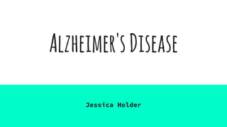 Alzheimer'sDisease
Jessica Holder
 