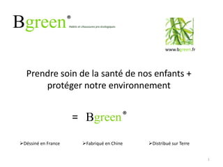 BgreenHabits et chaussures pro écologiques 1 ® www.bgreen.fr  Prendre soin de la santé de nos enfants + protéger notre environnement  = Bgreen ® ,[object Object]