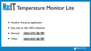Temperature Monitor Lite
• Another 3rd party application	

• Easy way to infer GPU utilization	

• Normal:	

• Video:
 