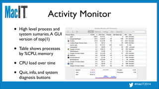 Activity Monitor
• High level process and 
system sumaries.A GUI 
version of top(1)	

• Table shows processes 
by %CPU, memory	

• CPU load over time	

• Quit, info, and system 
diagnosis buttons
 