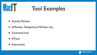 Tool Examples
• Activity Monitor	

• atMonitor, Temperature Monitor Lite	

• Command Line	

• DTrace	

• Instruments
 