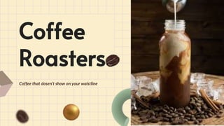 Coffee
Roasters
Coffee that dosen’t show on your waistline
 