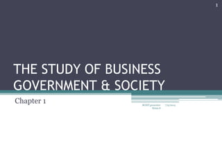 THE STUDY OF BUSINESS
GOVERNMENT & SOCIETY
Chapter 1 7/9/2014
1
BGSIT,presenter
Kiran.S
 