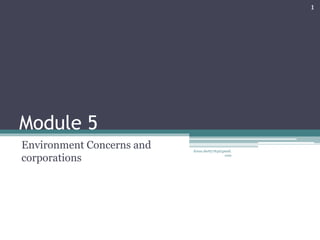 Module 5
Environment Concerns and
corporations
kiran.shetty763@gmail.
com
1
 