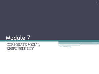 Module 7
CORPORATE SOCIAL
RESPONSIBILITY
kiran.shetty763@gmail.
com
1
 