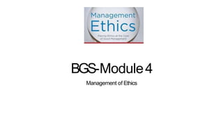 BGS-Module4
Management of Ethics
 