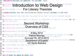 Introduction to Web Design
For Literary Theorists
Second Workshop:
Overview of CSS
9 May 2014
Patrick Mooney
Co-Lead TA, 2013-2015
Department of English
UC Santa Barbara
 
