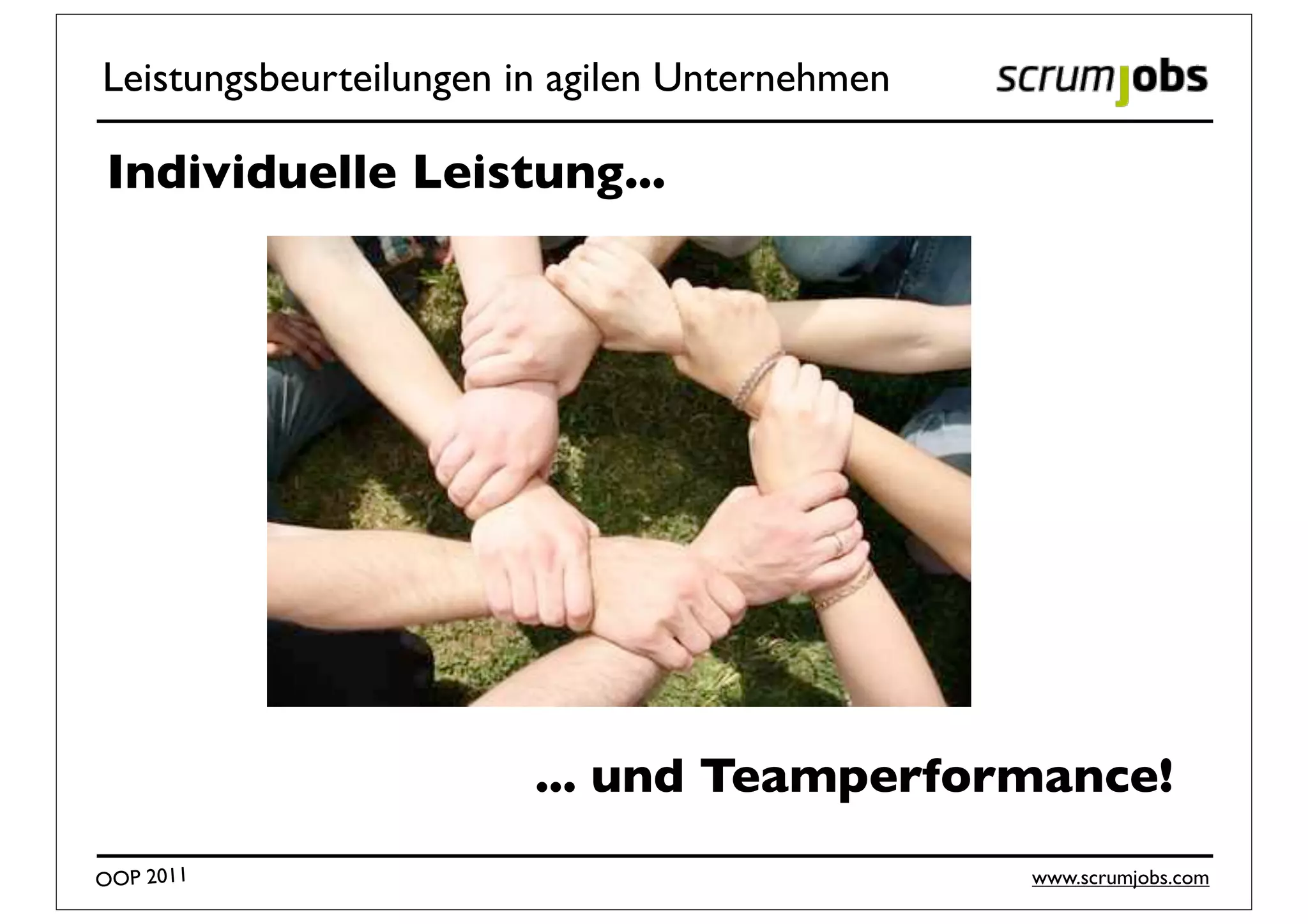 Leistungsbeurteilungen in agilen Unternehmen

Individuelle Leistung...




                        ... und Teamperformance!
OOP 2011                                       www.scrumjobs.com
 
