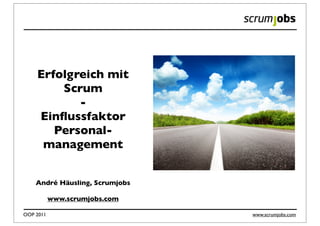 Erfolgreich mit
        Scrum
           -
    Einﬂussfaktor
       Personal-
     management


    André Häusling, Scrumjobs

           www.scrumjobs.com

OOP 2011                        www.scrumjobs.com
 