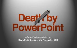 A PowerPoint presentation by:
Kevin Potis, Designer and Principal of BGS

 