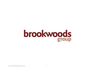 (c) 2013 Brookwoods Group Inc 1
 