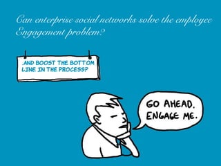 Can enterprise social networks solve the employee
Engagement problem?
 