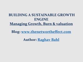 0
BUILDING A SUSTAINABLE GROWTH
ENGINE
Managing Growth, Burn & valuation
Blog: www.thenetwortheffect.com
 