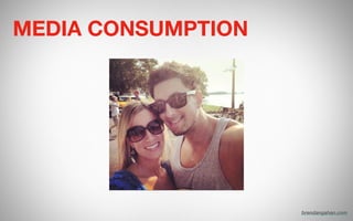 MEDIA CONSUMPTION
brendangahan.com
 