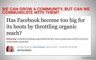 WE CAN GROW A COMMUNITY, BUT CAN WE
COMMUNICATE WITH THEM?
brendangahan.com
 