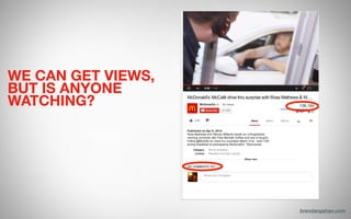 WE CAN GET VIEWS,
BUT IS ANYONE
WATCHING?
brendangahan.com
 