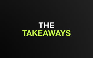 THE
TAKEAWAYS
 