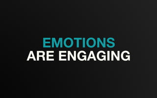 EMOTIONS
ARE ENGAGING
 