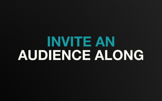 INVITE AN
AUDIENCE ALONG
 