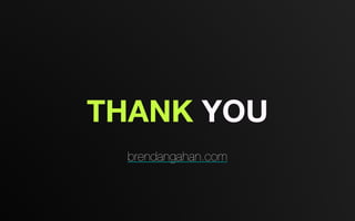 THANK YOU
brendangahan.com
 