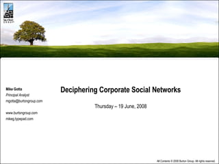 Deciphering Corporate Social Networks Thursday – 19 June, 2008 Mike Gotta Principal Analyst [email_address] www.burtongroup.com mikeg.typepad.com 