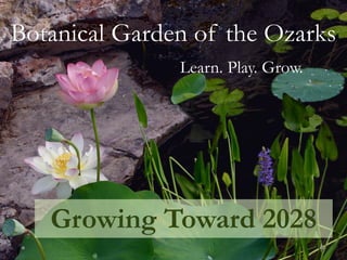 Botanical Garden of the Ozarks
Learn. Play. Grow.

Growing Toward 2028

 