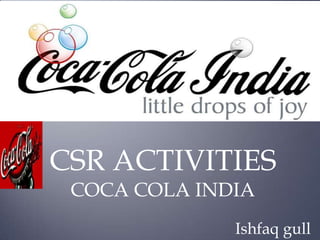 CSR ACTIVITIES
COCA COLA INDIA
Ishfaq gull
 