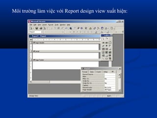 Môi trường làm việc với Report design view xuất hiện:
 