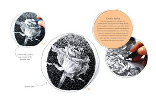 05
06
Continue adding shadows
using a larger nib for
the darker areas.
The final effect
Creative texture
This technique is great for adding a very
creative texture. You can adjust the depth of tone
and the roughness of texture by varying the density
and distribution of the dots. You can reproduce any
kind of portrait, landscape, flowers, or architecture
using this technique. Colors and gray values are
not mixed in the traditional subtractive method
(like in painting or drawing) so that’s why in
pointillism they seem to be brighter.
 